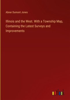 Illinois and the West. With a Township Map, Containing the Latest Surveys and Improvements - Jones, Abner Dumont