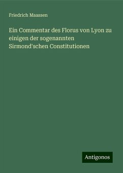 Ein Commentar des Florus von Lyon zu einigen der sogenannten Sirmond'schen Constitutionen - Maassen, Friedrich