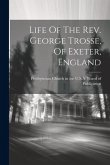 Life Of The Rev. George Trosse, Of Exeter, England