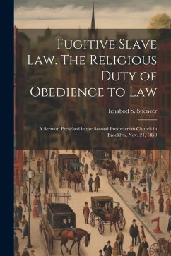 Fugitive Slave law. The Religious Duty of Obedience to law; a Sermon Preached in the Second Presbyterian Church in Brooklyn, Nov. 24, 1850 - Spencer, Ichabod S.