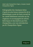 Paléographie des classiques latins d'après les plus beaux manuscrits de la Bibliothèque royale de Paris; recueil de fac-similé fidèlement exécutés sur les originaux et accompagnés de notices historiques et descriptives par M.A. Champollion, avec une introduction par M. Champollion-Figeac