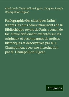 Paléographie des classiques latins d'après les plus beaux manuscrits de la Bibliothèque royale de Paris; recueil de fac-similé fidèlement exécutés sur les originaux et accompagnés de notices historiques et descriptives par M.A. Champollion, avec une introduction par M. Champollion-Figeac - Champollion-Figeac, Aimé Louis; Champollion-Figeac, Jacques Joseph