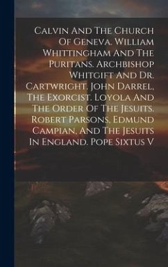 Cover Calvin And The Church Of Geneva. William Whittingham And The Puritans. Archbishop Whitgift And Dr. Cartwright. John Darrel, The Exorcist. Loyola And T