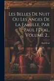 Les Belles De Nuit Ou Les Anges De La Famille, Par Paul Féval, Volume 2...