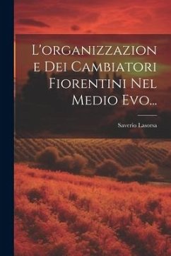 L'organizzazione Dei Cambiatori Fiorentini Nel Medio Evo... - Lasorsa, Saverio