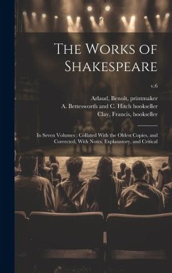 The Works of Shakespeare: in Seven Volumes: Collated With the Oldest Copies, and Corrected, With Notes, Explanatory, and Critical; v.6 - Shakespeare, William