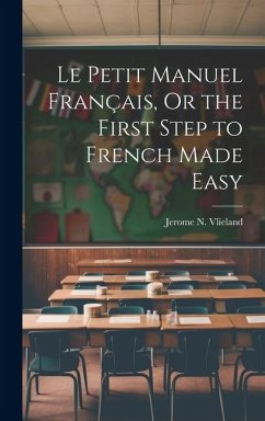 Cover Le Petit Manuel Français, Or the First Step to French Made Easy