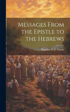 Messages From the Epistle to the Hebrews - G. Moule, Handley C.