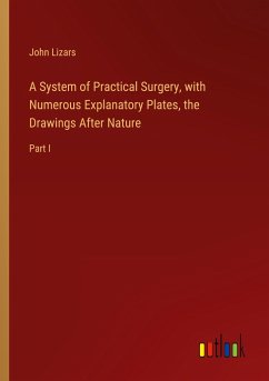 A System of Practical Surgery, with Numerous Explanatory Plates, the Drawings After Nature - Lizars, John