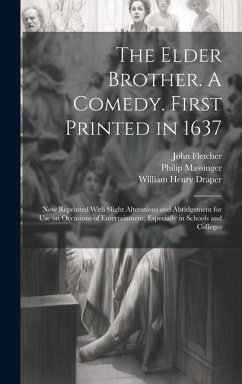 The Elder Brother. A Comedy. First Printed in 1637; now Reprinted With Slight Alterations and Abridgement for use on Occasions of Entertainment, Espec - Fletcher, John; Massinger, Philip; Draper, William Henry