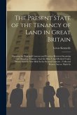 The Present State of the Tenancy of Land in Great Britain: Showing the Principal Customs and Practices Between Incoming and Outgoing Tenants: And the