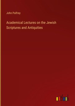 Academical Lectures on the Jewish Scriptures and Antiquities Academical Lectures on the Jewish Scriptures and Antiquities