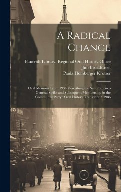 Cover A Radical Change: Oral Memoirs From 1934 Describing the San Francisco General Strike and Subsequent Membership in the Communist Party: O
