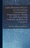 Land Revenue Policy of the Indian Government. Published by Order of the Governor General of India in Council