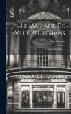 Le Mariage De Mlle Beutemans: Comédie En 3 Actes...