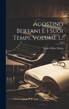 Agostino Bertani E I Suoi Tempi, Volume 1... - Mario, Jessie White