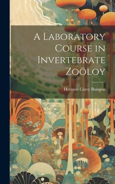 A Laboratory Course in Invertebrate Zoöloy A Laboratory Course in Invertebrate Zoöloy