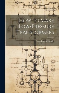 How to Make Low-Pressure Transformers - Austin, Frank Eugene