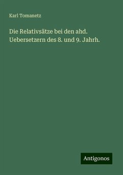 Die Relativsätze bei den ahd. Uebersetzern des 8. und 9. Jahrh. - Tomanetz, Karl