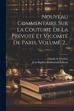 Nouveau Commentaire Sur La Coutume De La Prévoté Et Vicomté De Paris, Volume 2... - Ferrière, Claude de