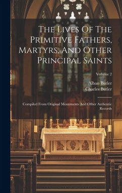 The Lives Of The Primitive Fathers, Martyrs, And Other Principal Saints: Compiled From Original Monuments And Other Authentic Records; Volume 2 - Butler, Alban; Butler, Charles