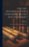 On the Historical Types Contained in the Old Testament: Twenty Discourses Preached Before the Unive On the Historical Types Contained in the Old Testament: Twenty Discourses Preached Before the Unive