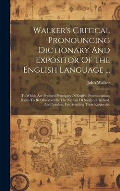 Walker's Critical Pronouncing Dictionary And Expositor Of The English Language ...: To Which Are Prefixed Principles Of English Pronunciation, Rules T - Walker, John