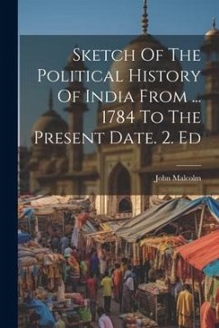 Sketch Of The Political History Of India From ... 1784 To The Present Date. 2. Ed - Malcolm, John