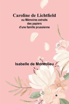 Cover Caroline de Lichtfield; ou Mémoires extraits des papiers d'une famille prussienne