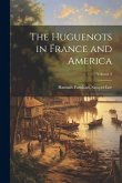 The Huguenots in France and America; Volume 2 The Huguenots in France and America; Volume 2