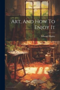 Art, And How To Enjoy It - Hopley, Edward