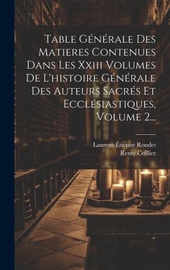 Table Générale Des Matieres Contenues Dans Les Xxiii Volumes De L'histoire Générale Des Auteurs Sacrés Et Ecclésiastiques, Volume 2... - ((O S. B. )), Remy Ceillier; Rondet, Laurent-Étienne