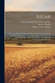 Sugar: A New And Profitable Industry In The United States For Capital, Agriculture And Labor ... The Sugar Industry Of Americ