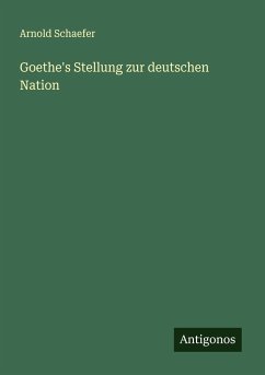 Goethe's Stellung zur deutschen Nation - Schaefer, Arnold