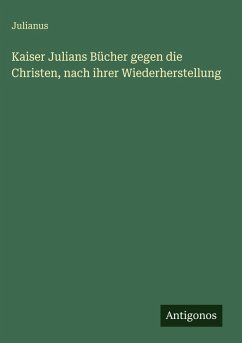 Cover Kaiser Julians Bücher gegen die Christen, nach ihrer Wiederherstellung