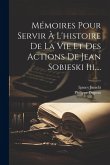 Mémoires Pour Servir À L'histoire De La Vie Et Des Actions De Jean Sobieski Iii....