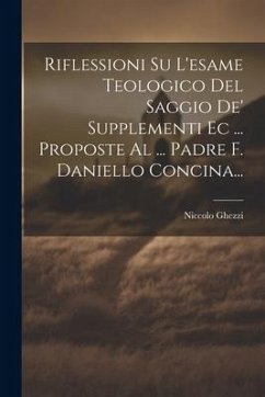 Riflessioni Su L'esame Teologico Del Saggio De' Supplementi Ec ... Proposte Al ... Padre F. Daniello Concina... - ((S I. )), Niccolo Ghezzi