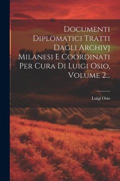 Documenti Diplomatici Tratti Dagli Archivj Milanesi E Coordinati Per Cura Di Luigi Osio, Volume 2... - Osio, Luigi