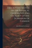 Descriptive Sketch of the Physical Geography and Geology of the Dominion of Canada Descriptive Sketch of the Physical Geography and Geology of the Dominion of Canada