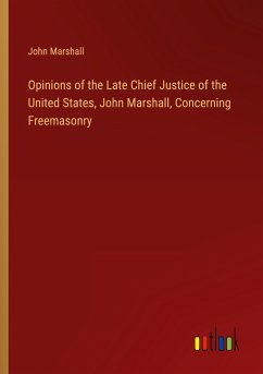 Opinions of the Late Chief Justice of the United States, John Marshall, Concerning Freemasonry - Marshall, John