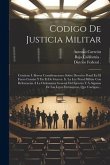 Codigo De Justicia Militar: Contiene I. Breves Consideraciones Sobre Derecho Penal En El Fuero Común Y En El De Guerra. Ii. La Ley Penal Militar C