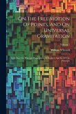 On The Free Motion Of Points, And On Universal Gravitation: Including The Principle Propositions Of Books I. And Iii. Of The Principia; Volume 1