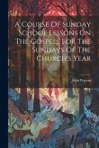 A Course Of Sunday School Lessons On The Gospels For The Sundays Of The Church's Year