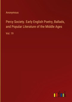 Percy Society. Early English Poetry, Ballads, and Popular Literature of the Middle Ages