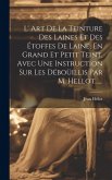 L' Art De La Teinture Des Laines Et Des Étoffes De Laine, En Grand Et Petit Teint, Avec Une Instruction Sur Les Déboüillis Par M. Hellot...... L' Art De La Teinture Des Laines Et Des Étoffes De Laine, En Grand Et Petit Teint, Avec Une Instruction Sur Les Déboüillis Par M. Hellot......
