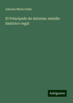 El Principado de Asturias: estudio histórico-legal - Fabié, Antonio María