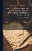 Analyse Grammaticale Raisonnée, Ou Sont Dévelopées Toutes Les Règles De La Grammaire: Ouvrage Entièrement Refondu Et Mis En Rapport Avec La Grammaire