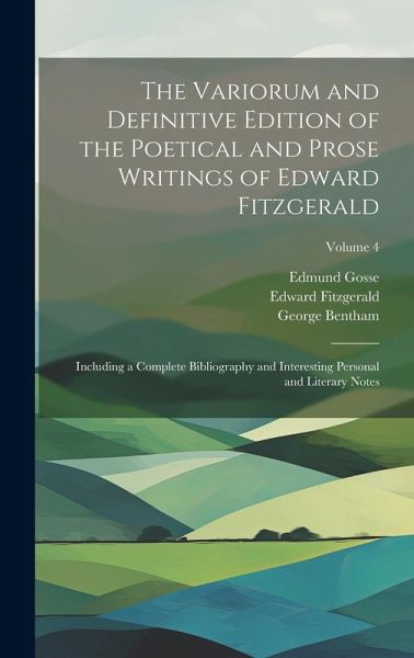 The Variorum and Definitive Edition of the Poetical and Prose Writings of Edward Fitzgerald: Including a Complete Bibliography and Interesting Persona The Variorum and Definitive Edition of the Poetical and Prose Writings of Edward Fitzgerald: Including a Complete Bibliography and Interesting Persona