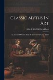 Classic Myths In Art: An Account Of Greek Myths As Illustrated By Great Artists