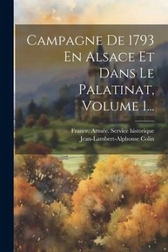 Campagne De 1793 En Alsace Et Dans Le Palatinat, Volume 1... - Colin, Jean-Lambert-Alphonse